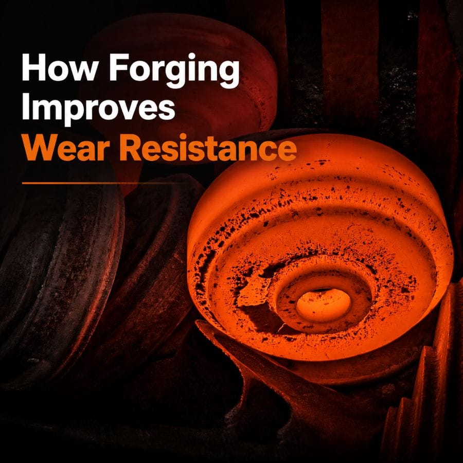 How forging improves wear resistance of industrial forged parts